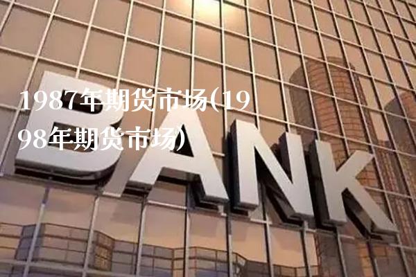 1987年期货市场(1998年期货市场) (https://www.njaxzs.com/) 期货直播间 第1张