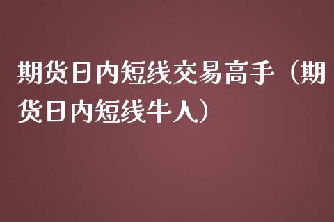 期货日内短线交易高手（期货日内短线牛人） (https://www.njaxzs.com/) 内盘期货 第1张