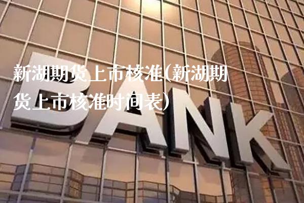 新湖期货上市核准(新湖期货上市核准时间表) (https://www.njaxzs.com/) 期货开户 第1张