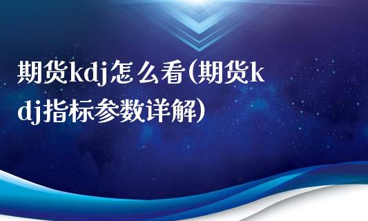 期货kdj怎么看(期货kdj指标参数详解) (https://www.njaxzs.com/) 期货投资 第1张