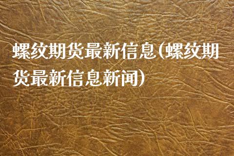 螺纹期货最新信息(螺纹期货最新信息新闻) (https://www.njaxzs.com/) 期货开户 第1张