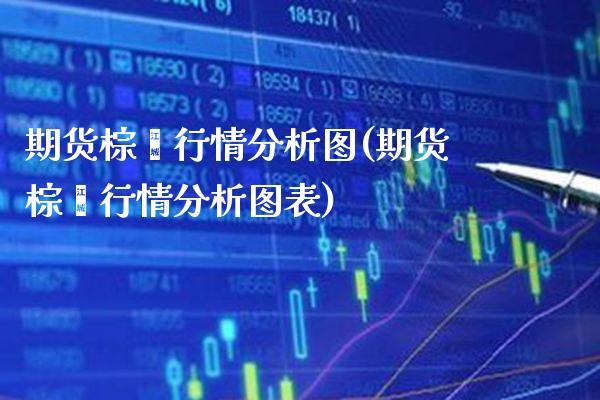 期货棕榈行情分析图(期货棕榈行情分析图表) (https://www.njaxzs.com/) 期货行情 第1张