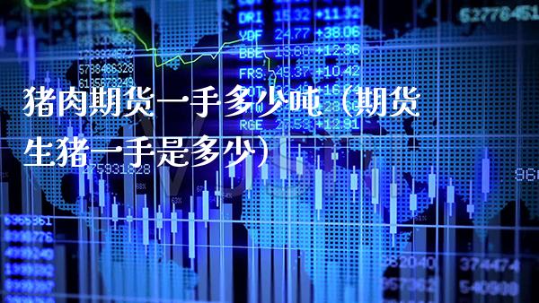 猪肉期货一手多少(期货生猪一手是多少) 内盘期货 第1张-爱新财经 猪肉期货一手多少(期货生猪一手是多少) (https://www.njaxzs.com/) 内盘期货 第1张