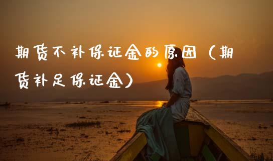 期货不补保证金的原因（期货补足保证金） (https://www.njaxzs.com/) 期货行情 第1张