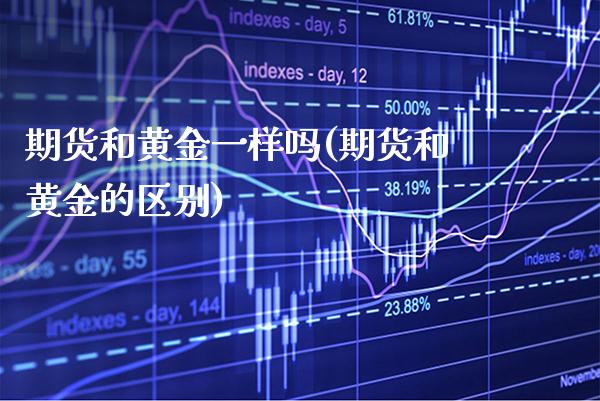 期货和黄金一样吗(期货和黄金的区别) (https://www.njaxzs.com/) 期货直播间 第1张
