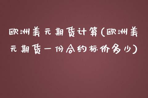 欧洲美元期货计算(欧洲美元期货一份合约标价多少) (https://www.njaxzs.com/) 内盘期货 第1张