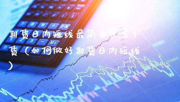 期货日内短线最简单方法干货(如何做好期货日内短线) 期货直播间 第1张-爱新财经 期货日内短线最简单方法干货(如何做好期货日内短线) (https://www.njaxzs.com/) 期货直播间 第1张