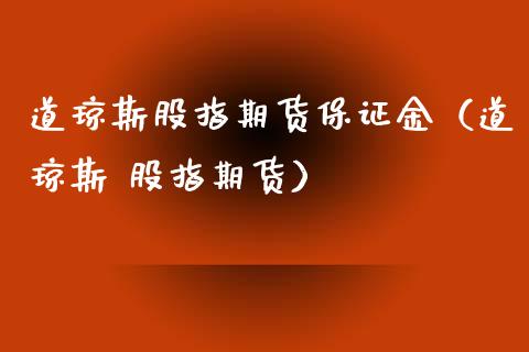 道琼斯股指期货保证金（道琼斯 股指期货） (https://www.njaxzs.com/) 期货行情 第1张