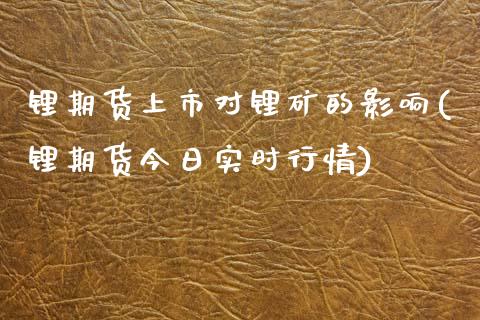 锂期货上市对锂矿的影响(锂期货今日实时行情) 期货直播间 第1张-爱新财经 锂期货上市对锂矿的影响(锂期货今日实时行情) (https://www.njaxzs.com/) 期货直播间 第1张