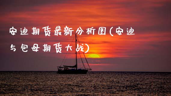 安迪期货最新分析图(安迪与包母期货大战) (https://www.njaxzs.com/) 期货直播间 第1张