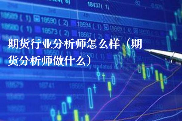期货行业分析师怎么样（期货分析师做什么） (https://www.njaxzs.com/) 内盘期货 第1张