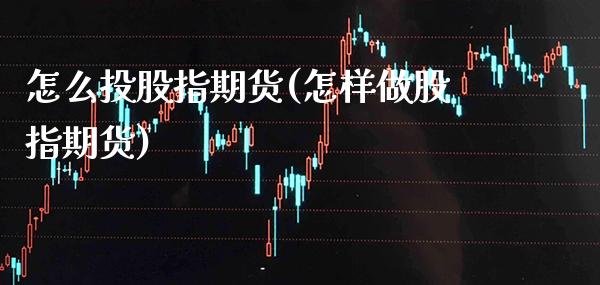 怎么投股指期货(怎样做股指期货) (https://www.njaxzs.com/) 黄金期货 第1张