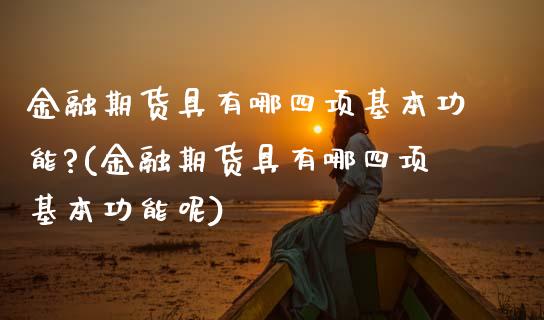 金融期货具有哪四项基本功能?(金融期货具有哪四项基本功能呢) (https://www.njaxzs.com/) 期货直播间 第1张