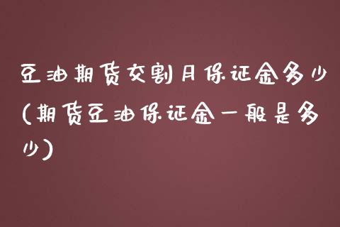 豆油期货交割月保证金多少(期货豆油保证金一般是多少) (https://www.njaxzs.com/) 期货投资 第1张