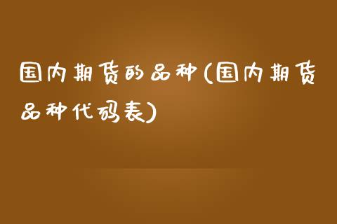 国内期货的品种(国内期货品种代码表) (https://www.njaxzs.com/) 期货直播间 第1张