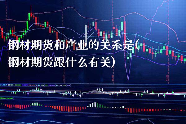 钢材期货和产业的关系是(钢材期货跟什么有关) (https://www.njaxzs.com/) 内盘期货 第1张