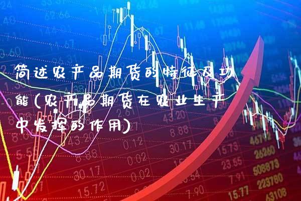 简述农产品期货的特征及功能(农产品期货在农业生产中发挥的作用) (https://www.njaxzs.com/) 期货行情 第1张