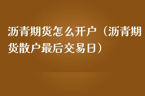 沥青期货怎么开户（沥青期货散户最后交易日） (https://www.njaxzs.com/) 黄金期货 第1张