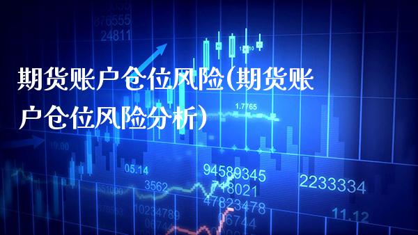 期货账户仓位风险(期货账户仓位风险分析) (https://www.njaxzs.com/) 期货直播间 第1张