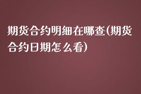 期货合约明细在哪查(期货合约日期怎么看) (https://www.njaxzs.com/) 期货开户 第1张