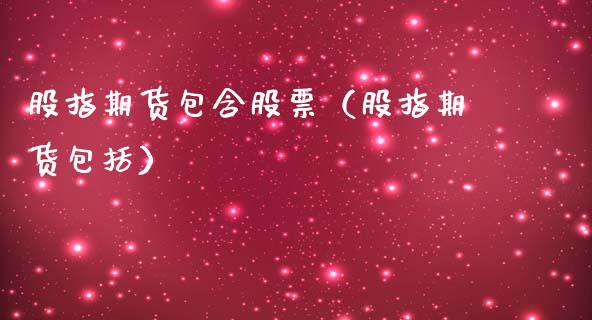 股指期货包含股票（股指期货包括） (https://www.njaxzs.com/) 期货直播间 第1张