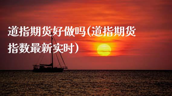 道指期货好做吗(道指期货指数最新实时) (https://www.njaxzs.com/) 期货行情 第1张