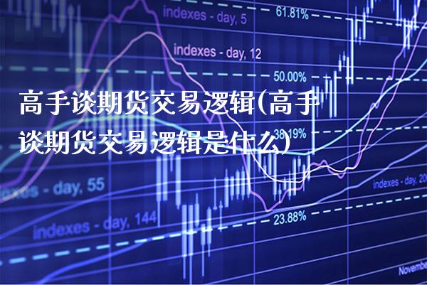 高手谈期货交易逻辑(高手谈期货交易逻辑是什么) (https://www.njaxzs.com/) 原油期货 第1张