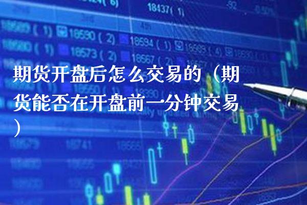 期货后怎么交易的（期货能否在前一分钟交易） (https://www.njaxzs.com/) 期货直播间 第1张