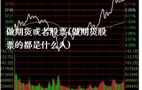 做期货或者股票(做期货股票的都是什么人) (https://www.njaxzs.com/) 黄金期货 第1张