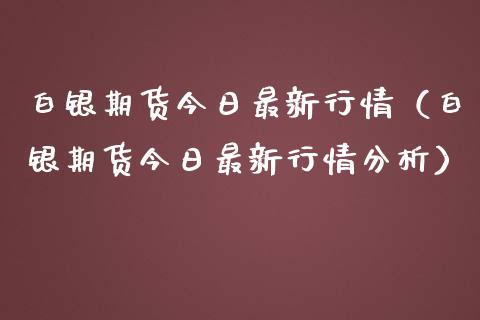 白银期货今日最新行情（白银期货今日最新行情分析） (https://www.njaxzs.com/) 期货直播间 第1张