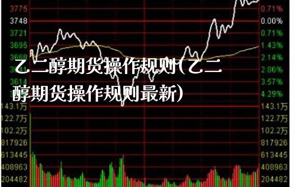 乙二醇期货操作规则(乙二醇期货操作规则最新) (https://www.njaxzs.com/) 内盘期货 第1张