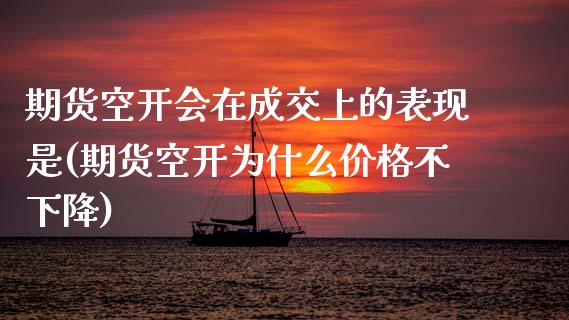 期货空开会在成交上的表现是(期货空开为什么价格不下降) (https://www.njaxzs.com/) 期货开户 第1张