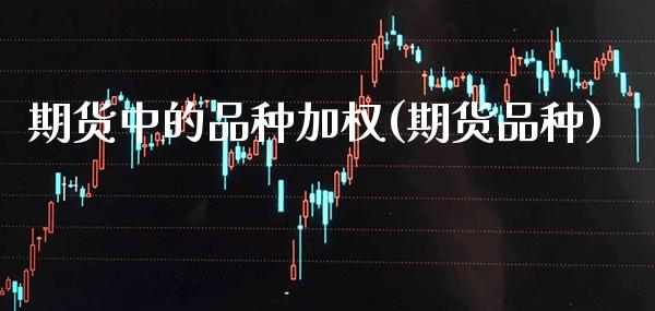 期货中的品种加权(期货品种) (https://www.njaxzs.com/) 黄金期货 第1张