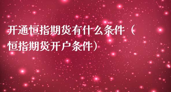 开通恒指期货有什么条件（恒指期货开户条件） (https://www.njaxzs.com/) 期货直播间 第1张