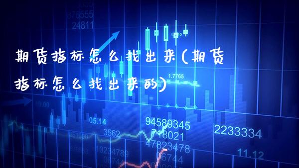 期货指标怎么找出来(期货指标怎么找出来的) (https://www.njaxzs.com/) 期货行情 第1张