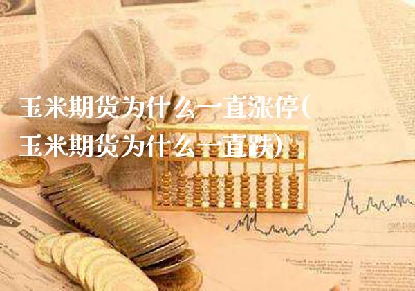 玉米期货为什么一直涨停(玉米期货为什么一直跌) (https://www.njaxzs.com/) 内盘期货 第1张