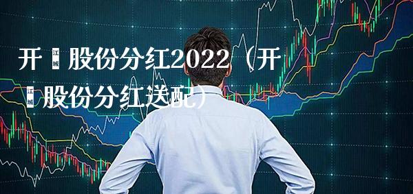 开滦股份分红2022（开滦股份分红送配） (https://www.njaxzs.com/) 期货行情 第1张
