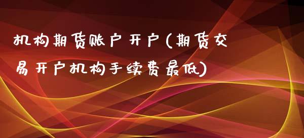 机构期货账户开户(期货交易开户机构手续费最低) (https://www.njaxzs.com/) 黄金期货 第1张