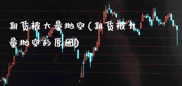 期货被大量抛空(期货被大量抛空的原因) (https://www.njaxzs.com/) 期货直播间 第1张