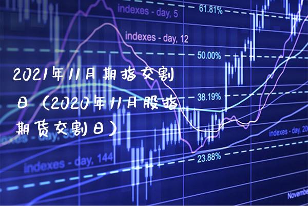 2021年11月期指交割日（2020年11月股指期货交割日） (https://www.njaxzs.com/) 内盘期货 第1张