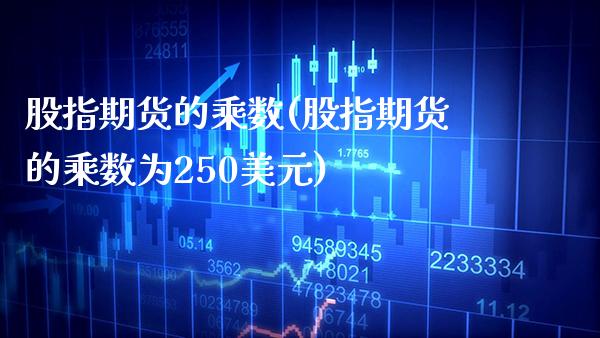 股指期货的乘数(股指期货的乘数为250美元) (https://www.njaxzs.com/) 期货直播间 第1张