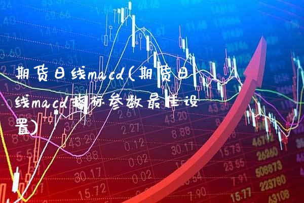 期货日线cd(期货日线cd指标参数最佳设置) (https://www.njaxzs.com/) 期货行情 第1张