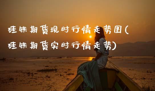 硅铁期货现时行情走势图(硅铁期货实时行情走势) (https://www.njaxzs.com/) 期货行情 第1张