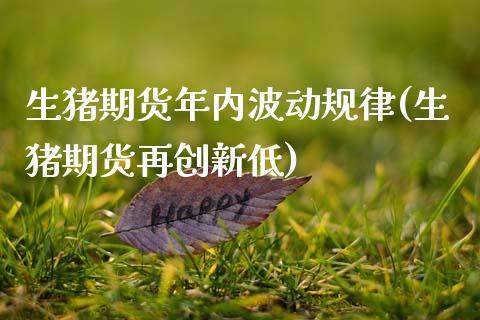 生猪期货年内波动规律(生猪期货再创新低) (https://www.njaxzs.com/) 期货投资 第1张