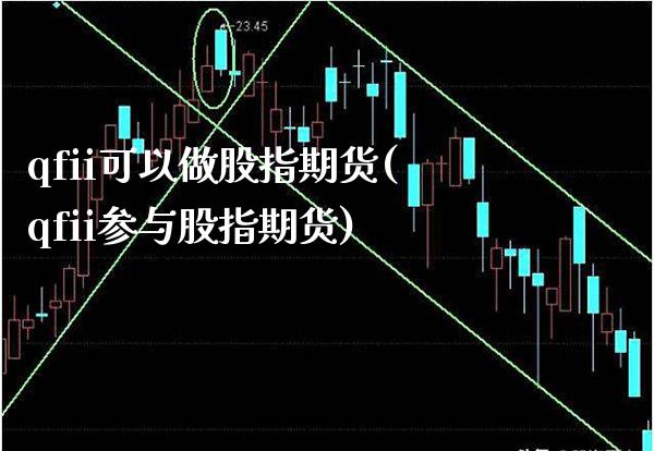 qfii可以做股指期货(qfii参与股指期货) (https://www.njaxzs.com/) 内盘期货 第1张