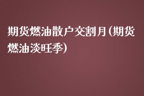 期货燃油散户交割月(期货燃油淡旺季) (https://www.njaxzs.com/) 期货行情 第1张
