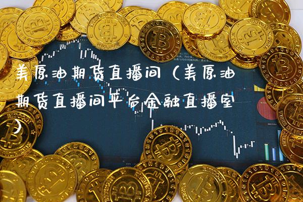 美原油期货直播间(美原油期货直播间平台金融直播室) 内盘期货 第1张-爱新财经 美原油期货直播间(美原油期货直播间平台金融直播室) (https://www.njaxzs.com/) 内盘期货 第1张