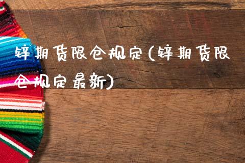 锌期货限仓规定(锌期货限仓规定最新) (https://www.njaxzs.com/) 期货直播间 第1张