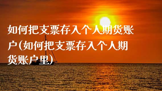 如何把支票存入个人期货账户(如何把支票存入个人期货账户里) (https://www.njaxzs.com/) 期货直播间 第1张