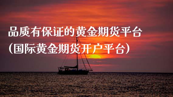品质有保证的黄金期货平台(国际黄金期货开户平台) (https://www.njaxzs.com/) 期货直播间 第1张